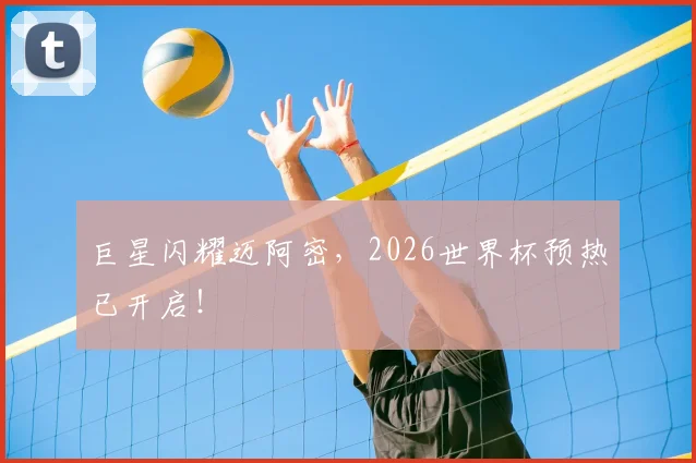 巨星闪耀迈阿密,2026世界杯预热已开启!