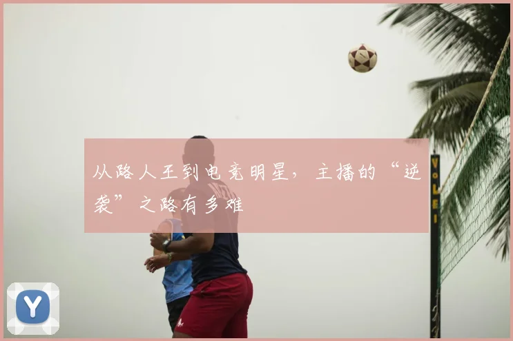 从路人王到电竞明星,主播的“逆袭”之路有多难